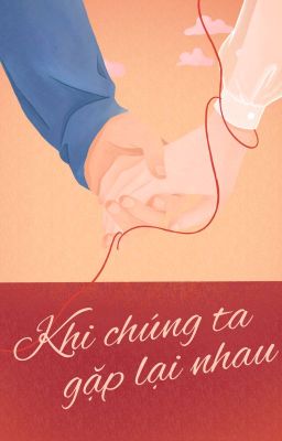 ĐANG VIẾT | KHI CHÚNG TA GẶP LẠI NHAU