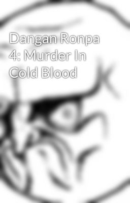 Dangan Ronpa 4: Murder In Cold Blood