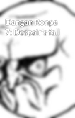 Dangan Ronpa 7: Despair's fall