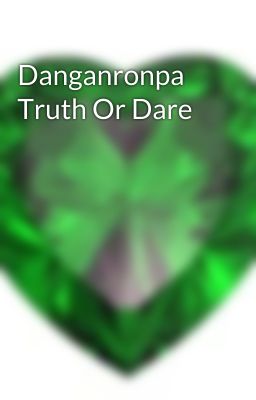 Danganronpa Truth Or Dare