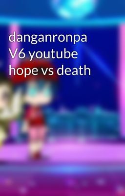 danganronpa V6 youtube hope vs death 