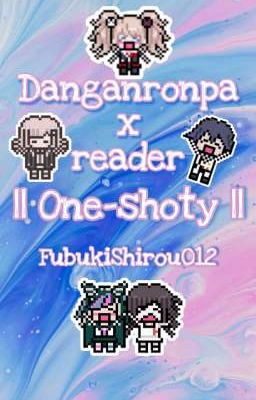 Danganronpa x reader || One-shoty