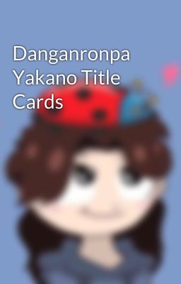 Danganronpa Yakano Title Cards