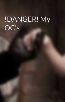 !DANGER! My OC's