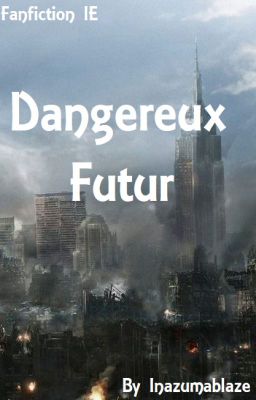 Dangereux Futur [Fanfiction IE] - [Terminé]