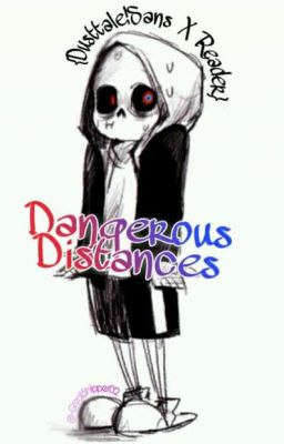 Dangerous Distances {Dusttale!Sans X Reader}