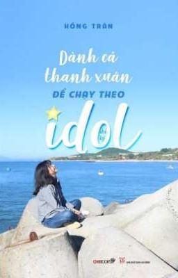 Dành cả thanh xuân để chạy theo Idol 