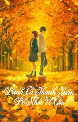 Dành Cả Thanh Xuân Để Nhớ Về Cậu(Tạm dừng)