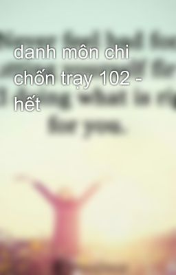 danh môn chi chốn trạy 102 - hết