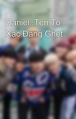 Daniel..Tên To Xác Đáng Ghét