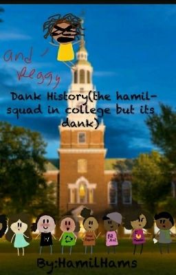 Dank History(the hamilsquad in college but its dank)