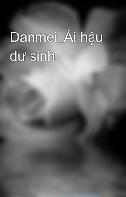 Danmei_Ái hậu dư sinh