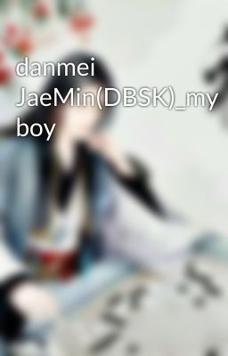 danmei JaeMin(DBSK)_my boy