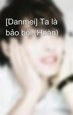 [Danmei] Ta là bảo bối (Hoàn)