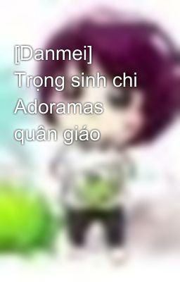 [Danmei] Trọng sinh chi Adoramas quân giáo