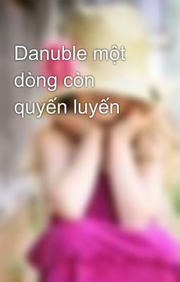 Danuble một dòng còn quyến luyến