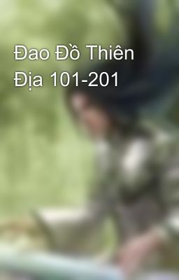 Đao Đồ Thiên Địa 101-201