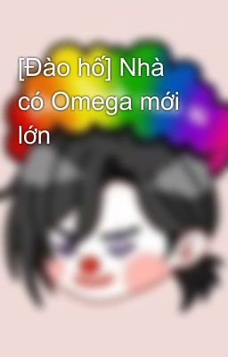 [Đào hố] Nhà có Omega mới lớn