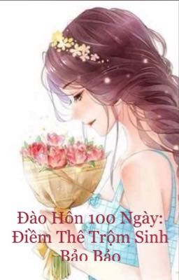 Đào Hôn 100 Ngày: Điềm Thê Trộm Sinh Bảo Bảo - Quẫn Quẫn Hữu Yêu