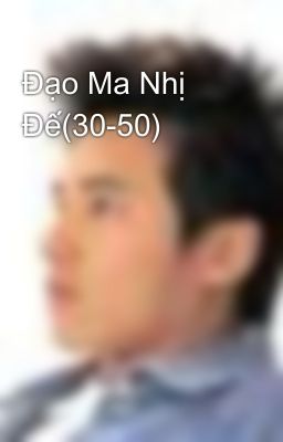 Đạo Ma Nhị Đế(30-50)