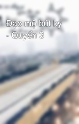 Đạo mộ bút ký - Quyển 3