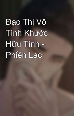 Đạo Thị Vô Tình Khước Hữu Tình - Phiền Lạc  