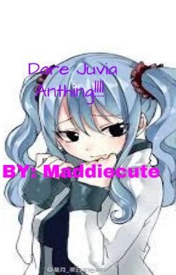 Dare Juvia ANYTHING!!