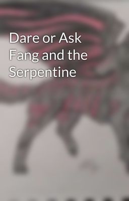 Dare or Ask Fang and the Serpentine