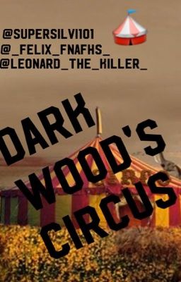 Dark Wood's Circus -  - @_Felix_FNAFHS_ - @supersilvi101 - @Leonard_The_Killer