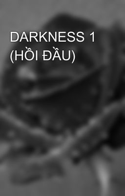 DARKNESS 1 (HỒI ĐẦU)