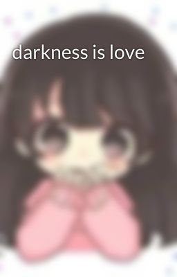 darkness is love