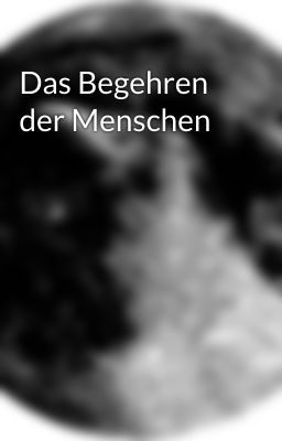 Das Begehren der Menschen