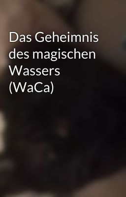 Das Geheimnis des magischen Wassers (WaCa)