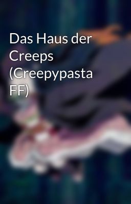 Das Haus der Creeps (Creepypasta FF) 