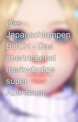 Das Japaoschlampen BUCH - Das übertriebenst merkwürdige super Abenteuer