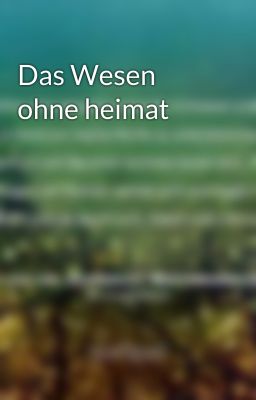 Das Wesen ohne heimat