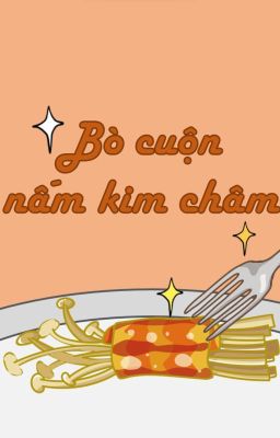 [đặt gạch] BÒ CUỘN NẤM KIM CHÂM