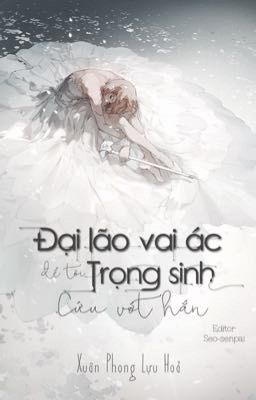 [Đặt gạch] Đại lão vai ác để tôi trọng sinh cứu vớt hắn - Xuân Phong Lựu Hoả