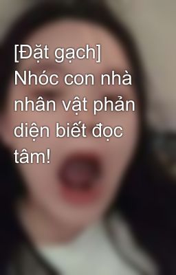 [Đặt gạch] Nhóc con nhà nhân vật phản diện biết đọc tâm!