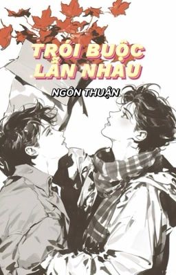 [ĐẶT GẠCH] TRÓI BUỘC LẪN NHAU - NGÔN THUẬN