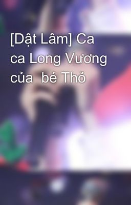 [Dật Lâm] Ca ca Long Vương của  bé Thỏ