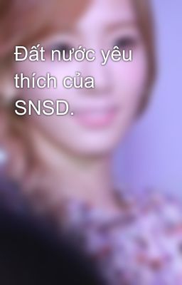 Đất nước yêu thích của SNSD.