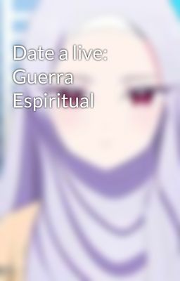 Date a live: Guerra Espiritual 