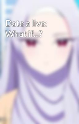 Date a live: What if...?