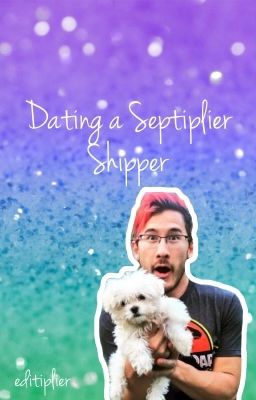 Dating a Septiplier Shipper