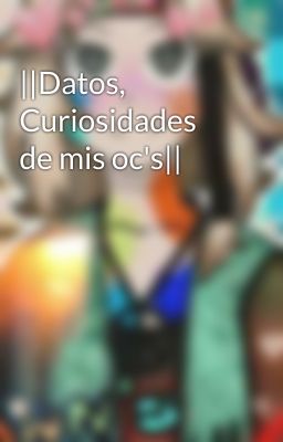 ||Datos, Curiosidades de mis oc's|| 