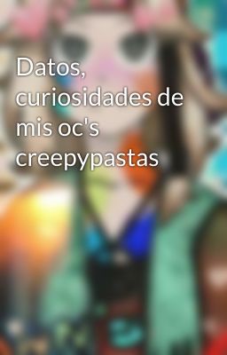 Datos, curiosidades de mis oc's creepypastas