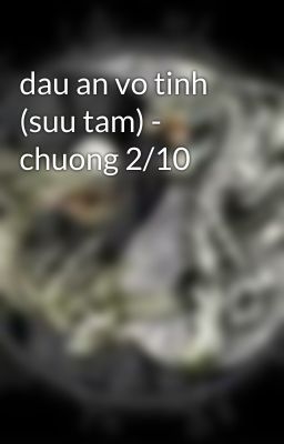 dau an vo tinh (suu tam) - chuong 2/10