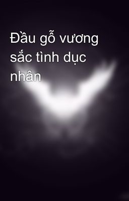 Đầu gỗ vương sắc tình dục nhân