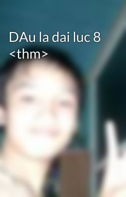 DAu la dai luc 8 <thm>